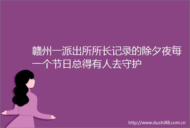 赣州一所长记录的除夕夜每一个节日总得有人去守护