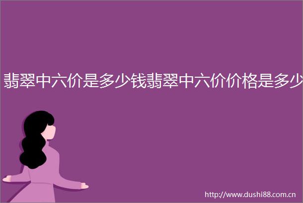 翡翠中六价是多少钱翡翠中六价价格是多少