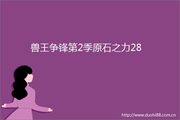 兽王争锋第2季原石之力28