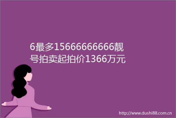 6最多15666666666靓号拍卖起拍价1366万元