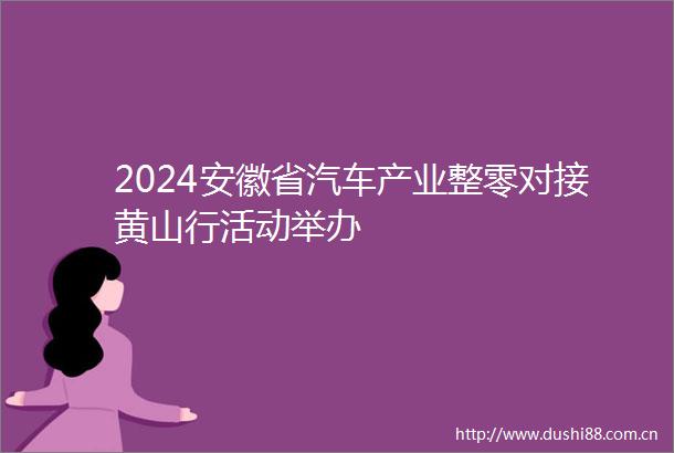 2024安徽省汽车产业整零对接黄山行活动举办