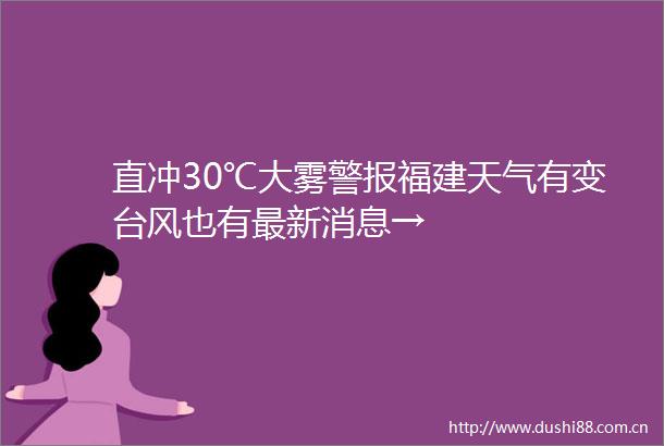 直冲30℃大雾警报福建天气有变台风也有最新消息→