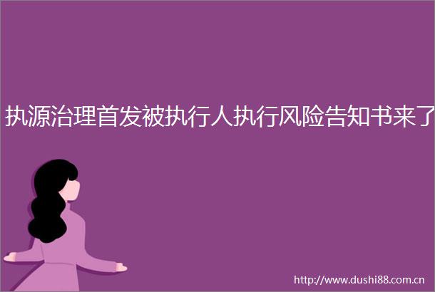 执源治理首发被执行人执行风险告知书来了