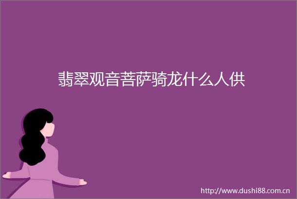 翡翠观音菩萨骑龙什么人供