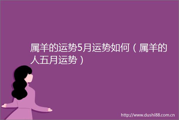 属羊的运势5月运势如何（属羊的人五月运势）