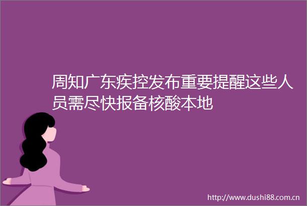 周知广东疾控发布重要提醒这些人员需尽快报备核酸本地