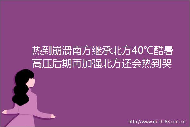 热到崩溃南方继承北方40℃酷暑高压后期再加强北方还会热到哭