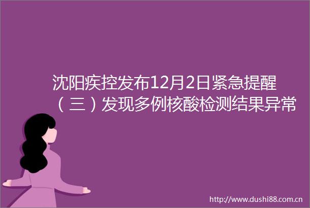 沈阳疾控发布12月2日紧急提醒（三）发现多例核酸检测结果异常