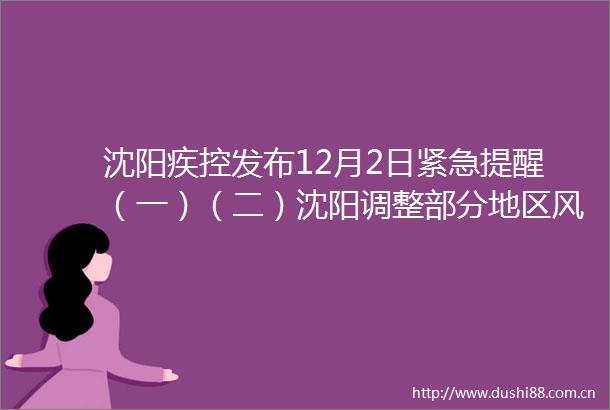 沈阳疾控发布12月2日紧急提醒（一）（二）沈阳调整部分地区风险区等级