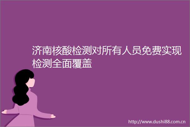 济南核酸检测对所有人员免费实现检测全面覆盖