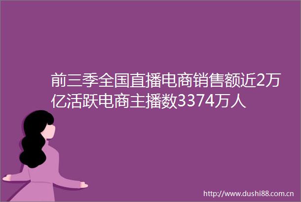 前三季全国直播电商销售额近2万亿活跃电商主播数3374万人