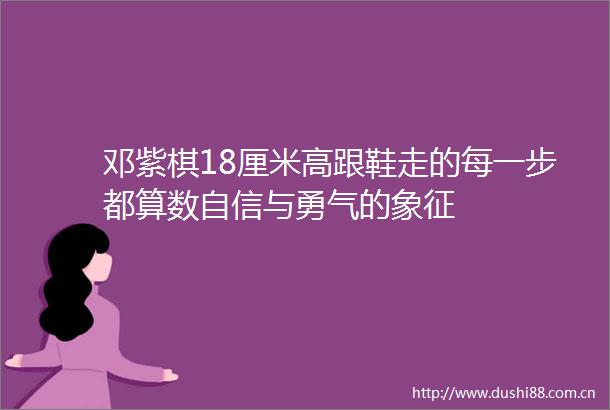 邓紫棋18厘米高跟鞋走的每一步都算数自信与勇气的象征