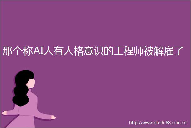 那个称AI人有人格意识的工程师被解雇了