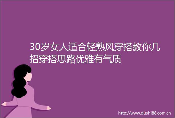 30岁女人适合轻熟风穿搭教你几招穿搭思路优雅有气质