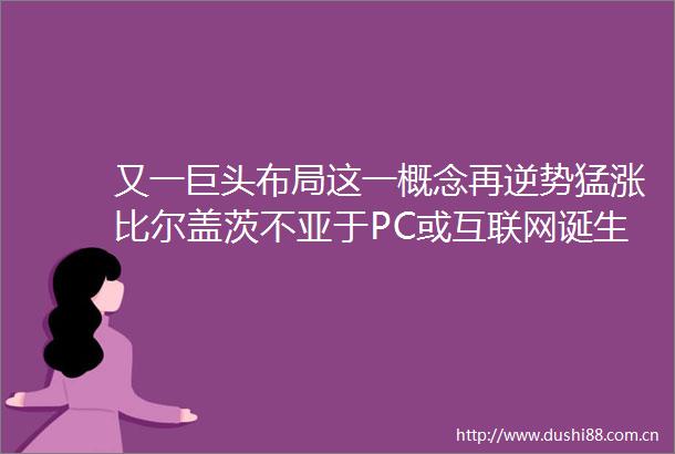 又一巨头布局这一概念再逆势猛涨比尔盖茨不亚于PC或互联网诞生北向资金半天净卖出逾60亿