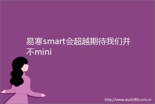 易寒smart会超越期待我们并不mini