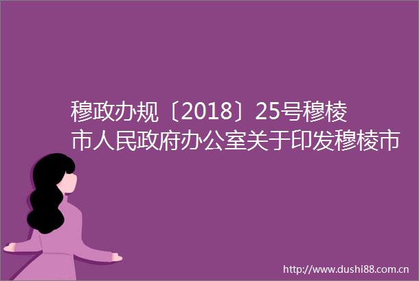 穆政办规〔2018〕25号穆棱市办公室关于印发穆棱市棚改项目未回迁安置工作实施方案的通知
