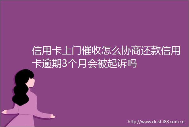 信用卡上门催收怎么协商还款信用卡逾期3个月会被起诉吗