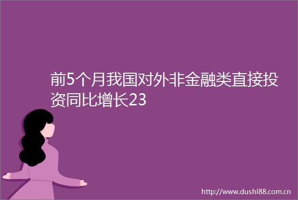 前5个月我国对外非金融类直接投资同比增长23