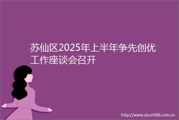 苏仙区2025年上半年争先创优工作座谈会召开