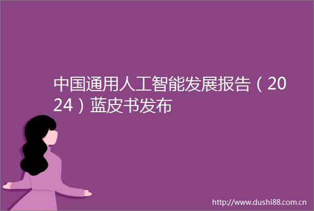 通用人工智能发展报告（2024）蓝皮书发布