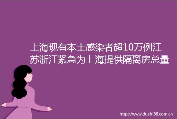 上海现有本土感染者超10万例江苏浙江紧急为上海提供隔离房总量6万间