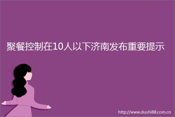聚餐控制在10人以下济南发布重要提示