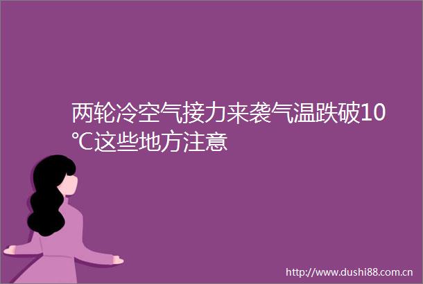 两轮冷空气接力来袭气温跌破10℃这些地方注意