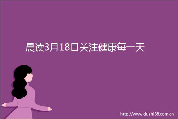 晨读3月18日关注健康每一天