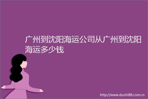 广州到沈阳海运公司从广州到沈阳海运多少钱