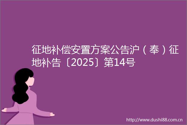 征地补偿安置方案公告沪（奉）征地补告〔2025〕第14号