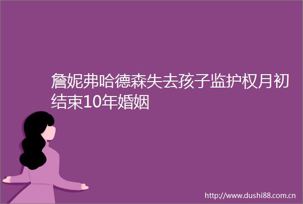 詹妮弗哈德森失去孩子监护权月初结束10年婚姻