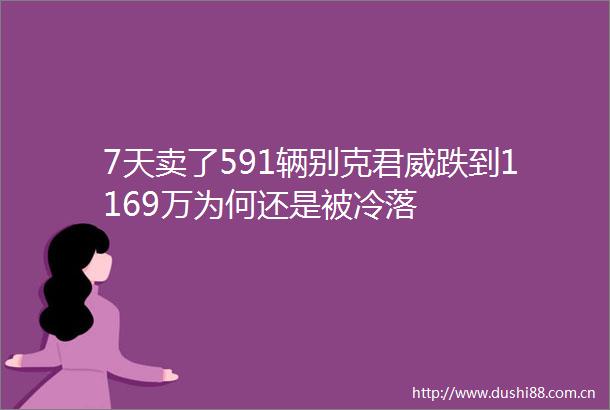 7天卖了591辆别克君威跌到1169万为何还是被冷落