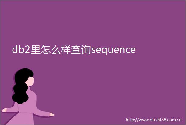 db2里怎么样查询sequence