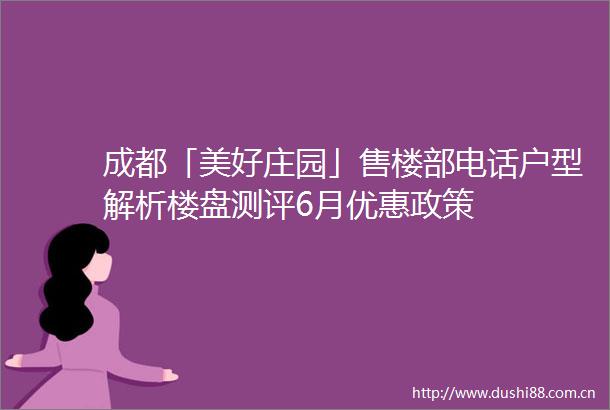 成都「美好庄园」售楼部电话户型解析楼盘测评6月优惠政策