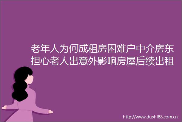 老年人为何成租房困难户中介房东担心老人出意外影响房屋后续出租