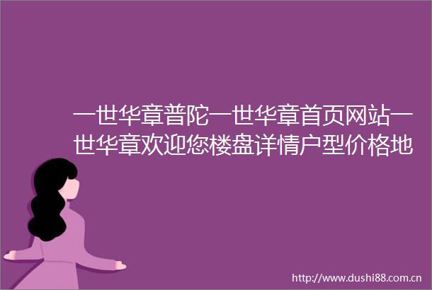一世华章普陀一世华章首页网站一世华章欢迎您楼盘详情户型价格地址