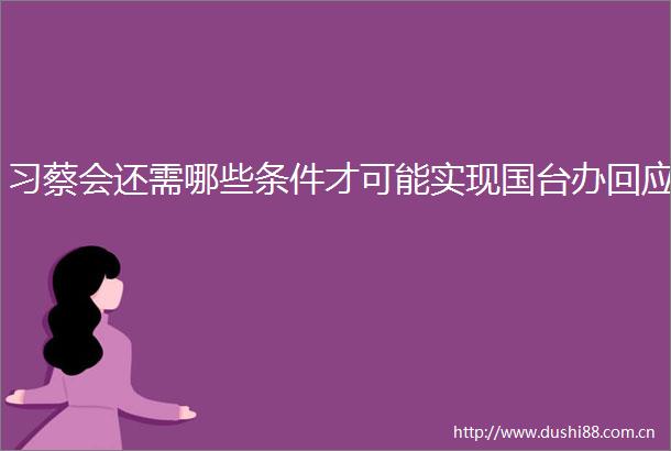 习蔡会还需哪些条件才可能实现国台办回应