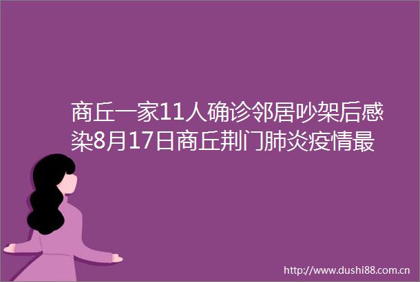商丘一家11人确诊邻居吵架后感染8月17日商丘荆门肺炎疫情最新消息今天荆门3名新增与武汉工地病例同源