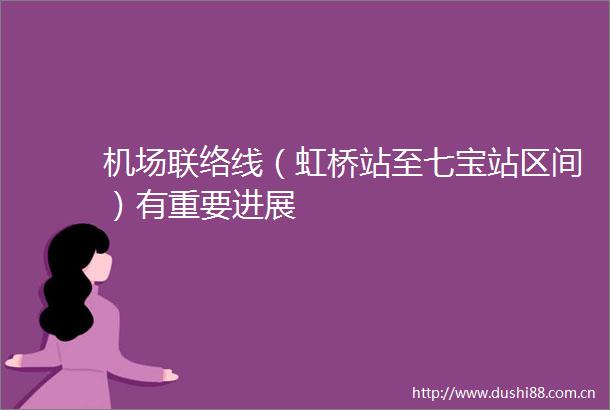 机场联络线（虹桥站至七宝站区间）有重要进展