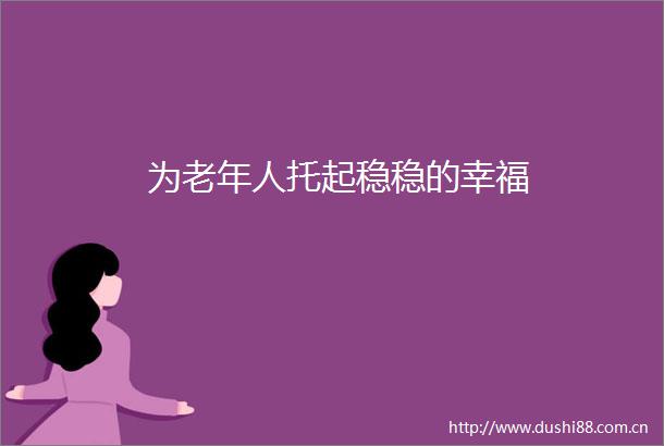 为老年人托起稳稳的幸福