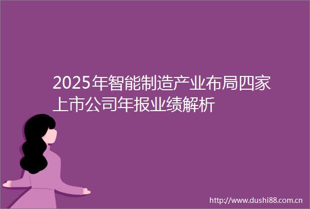 2025年智能制造产业布局四家上市公司年报业绩解析