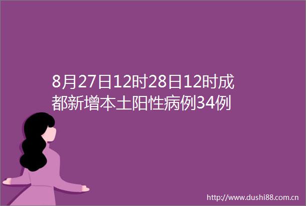 8月27日12时28日12时成都新增本土阳性病例34例