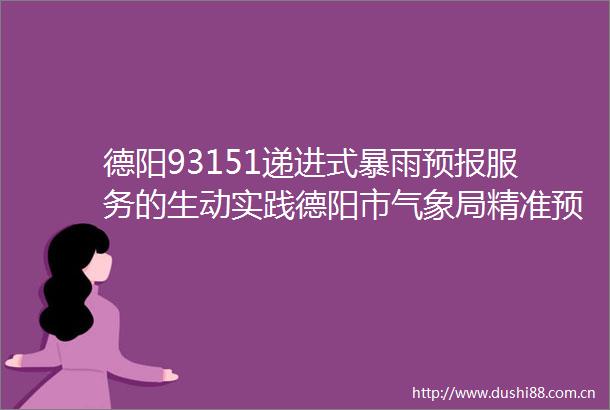 德阳93151递进式暴雨预报服务的生动实践德阳市气象局精准预报今年首场区域性暴雨天气过程