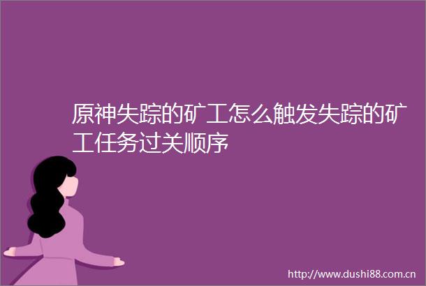 原神失踪的矿工怎么触发失踪的矿工任务过关顺序