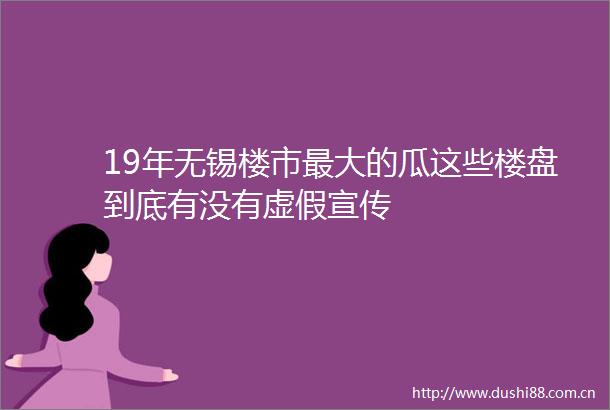 19年无锡楼市最大的瓜这些楼盘到底有没有宣传
