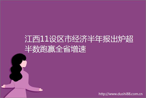 江西11设区市经济半年报出炉超半数跑赢全省增速