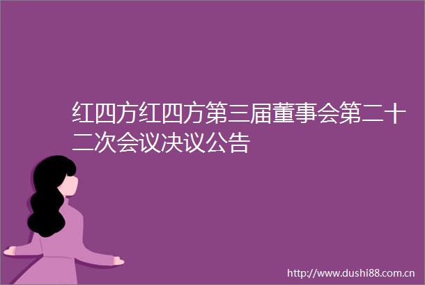 红四方红四方第三届董事会第二十二次会议决议公告