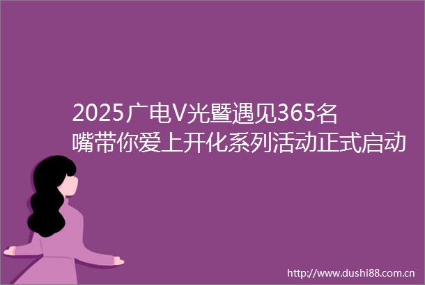 2025广电V光暨遇见365名嘴带你爱上开化系列活动正式启动