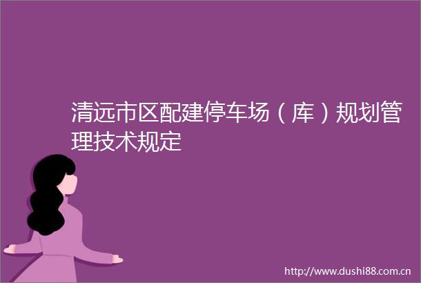 清远市区配建停车场（库）规划管理技术规定